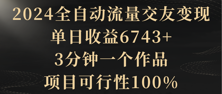 【副业8931期】2024全自动流量交友变现，单日收益6743+-盈途副业网