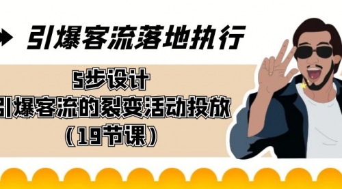 【副业8943期】引爆-客流落地执行，5步设计引爆客流的裂变活动投放（19节课）-盈途副业网