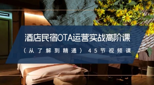 【副业8973期】酒店民宿-OTA运营实战高阶课（从了解到精通）45节视频课-盈途副业网
