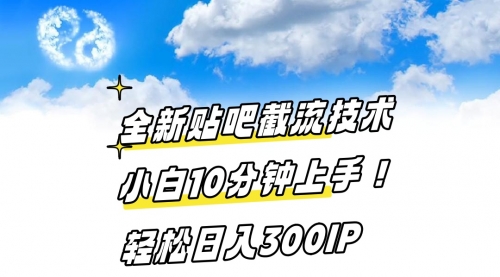 【副业8997期】全新贴吧截流技术 小白10分钟上手! 轻松日入300IP-盈途副业网