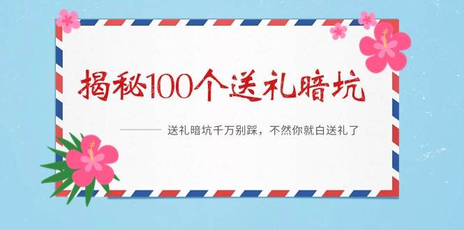 《揭秘100个送礼暗坑》——送礼暗坑千万别踩，不然你就白送礼了-盈途副业网