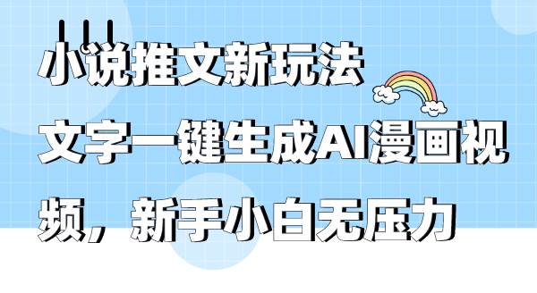 小说推文新玩法，文字一键生成AI漫画视频，新手小白无压力-盈途副业网