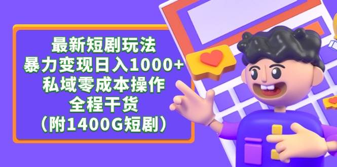 最新短剧玩法，暴力变现日入1000+私域零成本操作，全程干货（附1400G短剧）-盈途副业网