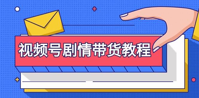视频号剧情带货教程：注册视频号-找剧情视频-剪辑-修改剧情-去重/等等-盈途副业网