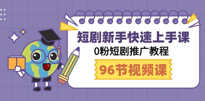 短剧新手快速上手课，0粉短剧推广教程（98节视频课）-盈途副业网