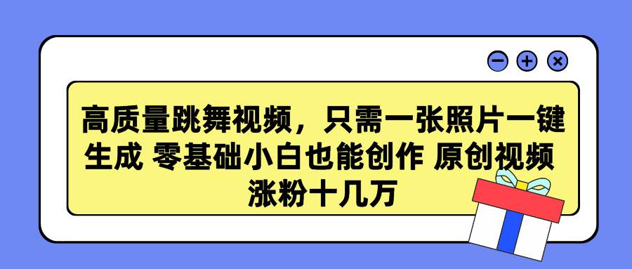 高质量跳舞视频，只需一张照片一键生成 零基础小白也能创作 原创视频 涨…-盈途副业网