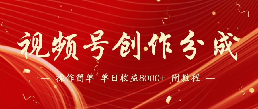 【蓝海项目】视频号创作分成计划，24年最新热门玩法，单天收益破8000+！-盈途副业网