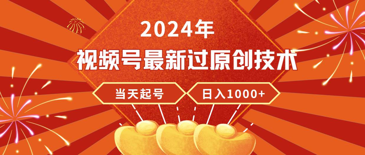 2024年视频号最新过原创技术，当天起号，收入稳定，日入1000+-盈途副业网