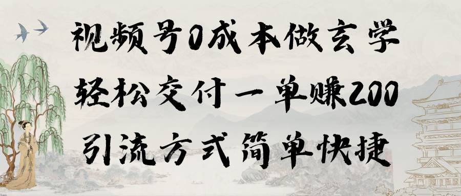 视频号0成本做玄学轻松交付一单赚200引流方式简单快捷（教程+软件）-盈途副业网
