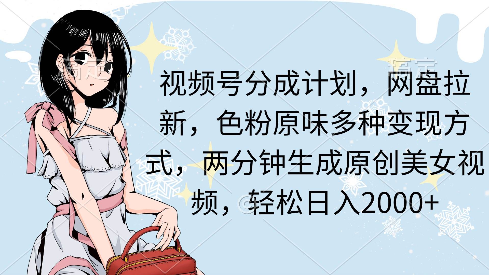 视频号分成计划，网盘拉新，色粉原味多种变现方式，两分钟生成原创美女…-盈途副业网