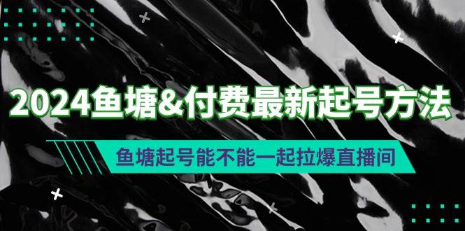 2024鱼塘付费最新起号方法：鱼塘起号能不能一起拉爆直播间-盈途副业网
