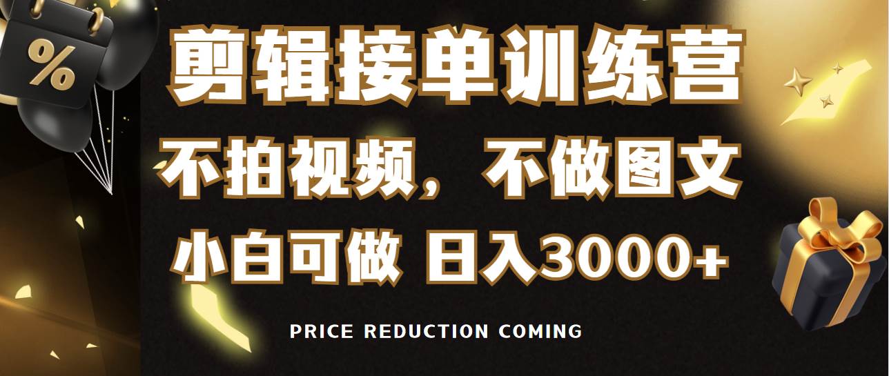 剪辑接单训练营，不拍视频，不做图文，适合所有人，日入3000+-盈途副业网
