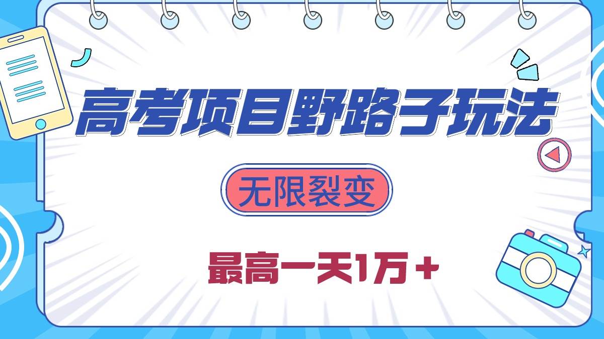 2024高考项目野路子玩法，无限裂变，最高一天1W＋！-盈途副业网