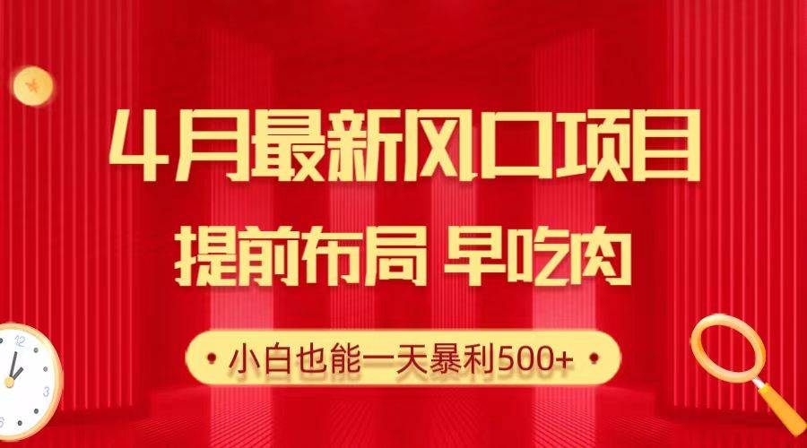 28.4月最新风口项目，提前布局早吃肉，小白也能一天暴利500+-盈途副业网
