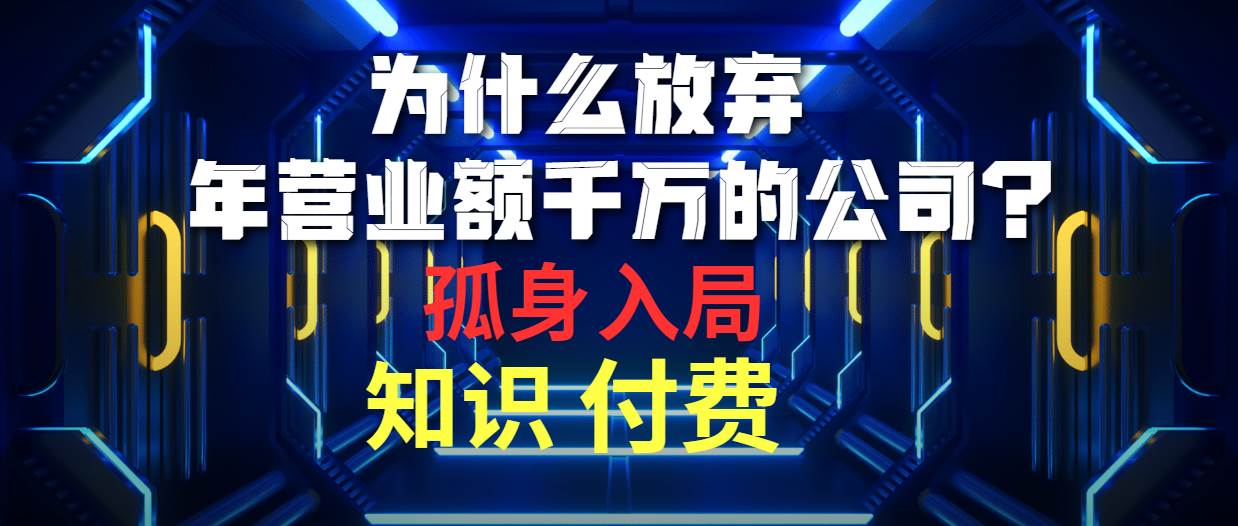 为什么放弃年营业额千万的公司 孤身入局知识付费赛道-盈途副业网