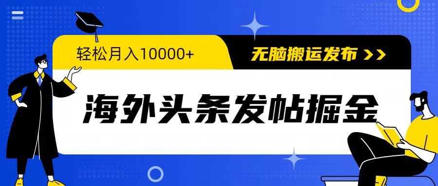 海外头条发帖掘金，轻松月入10000+，无脑搬运发布，新手小白无门槛-盈途副业网