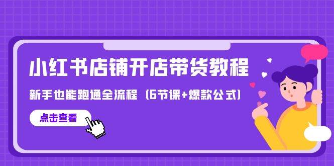 最新小红书店铺开店带货教程，新手也能跑通全流程（6节课+爆款公式）-盈途副业网