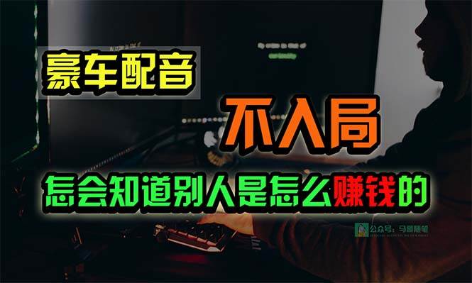 豪车配音，一个惊掉下巴，闷声发财的小生意，日赚15万!!!-盈途副业网