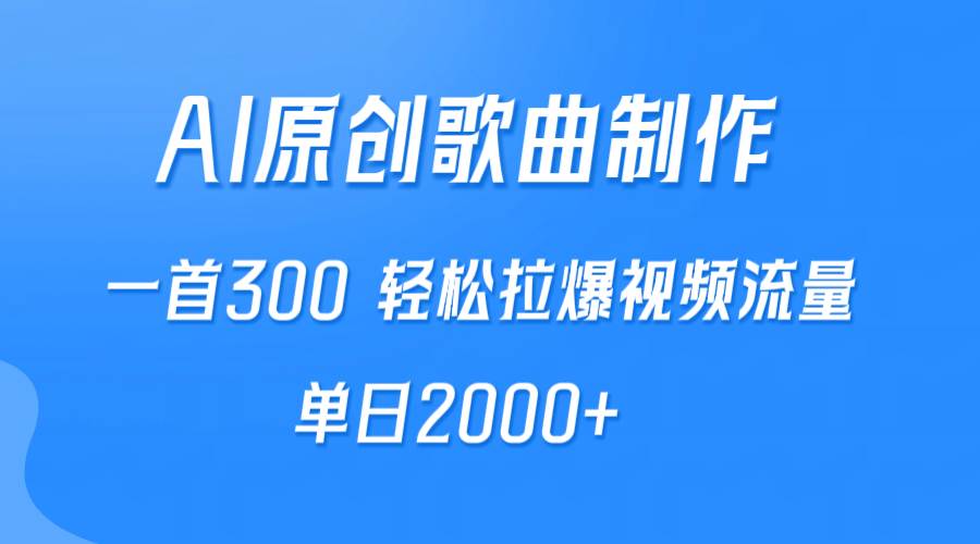 AI制作原创歌曲，一首300，轻松拉爆视频流量，单日2000+-盈途副业网