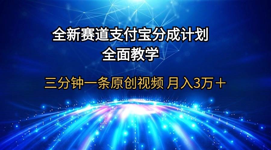 全新赛道  支付宝分成计划，全面教学 三分钟一条原创视频 月入3万＋-盈途副业网