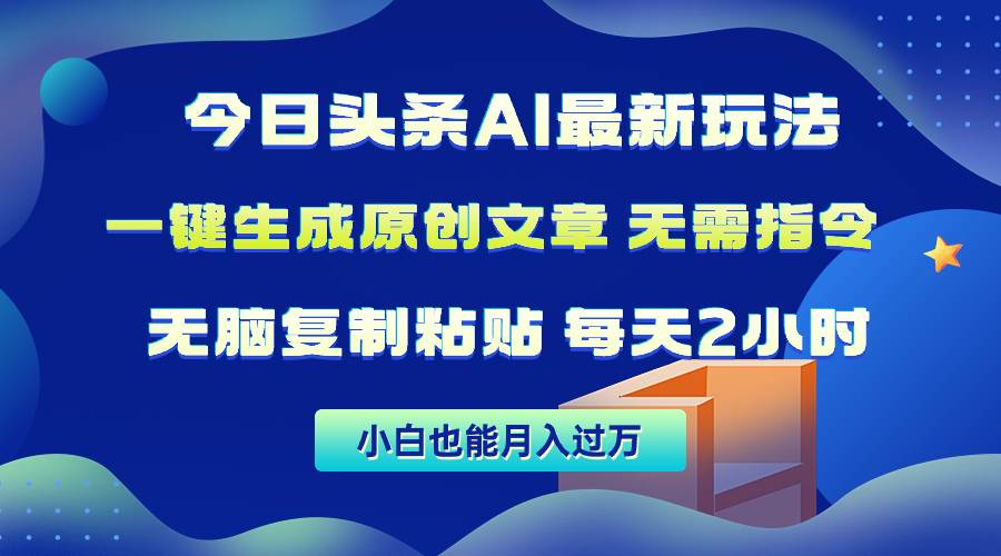 今日头条AI最新玩法  无需指令 无脑复制粘贴 1分钟一篇原创文章 月入过万-盈途副业网