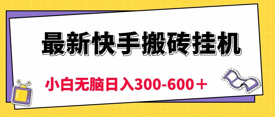 最新快手搬砖挂机，5分钟6元!  小白无脑日入300-600＋-盈途副业网