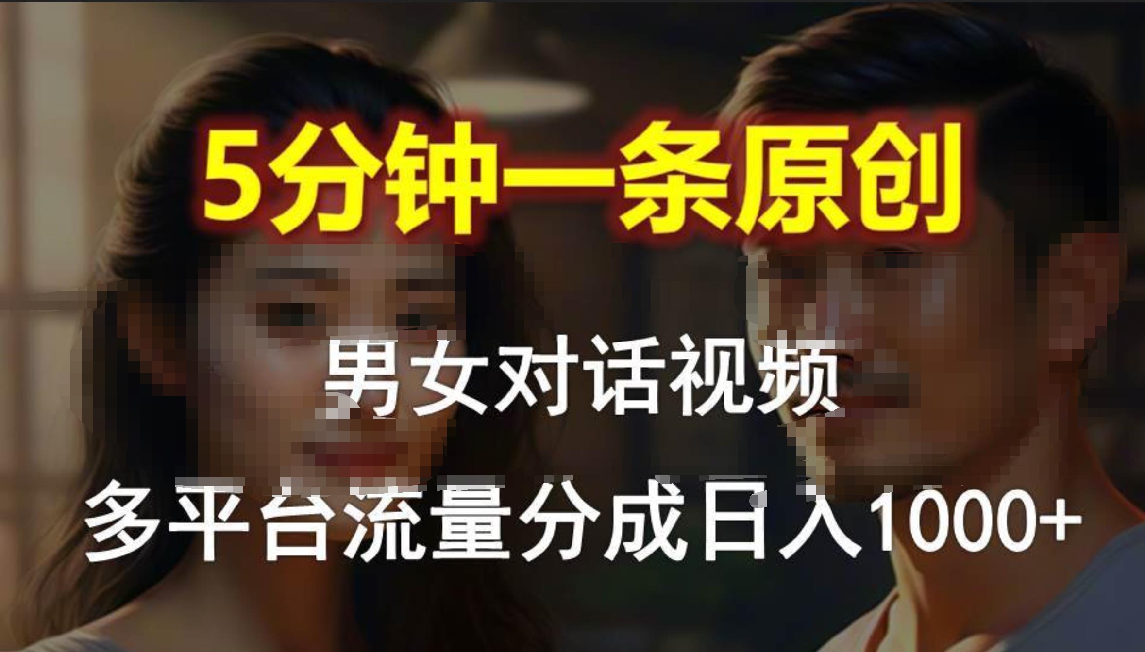 男女对话，5分钟1条原创视频，多平台流量分成，日入1000+-盈途副业网