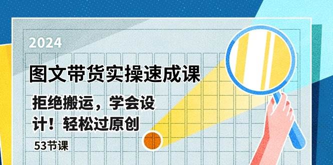最新图文带货实操速成课，拒绝搬运，学会设计！轻松过原创  (53节课)-盈途副业网
