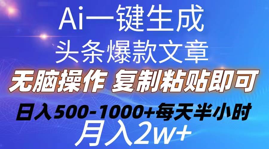 Ai一键生成头条爆款文章  复制粘贴即可简单易上手小白首选 日入500-1000+-盈途副业网