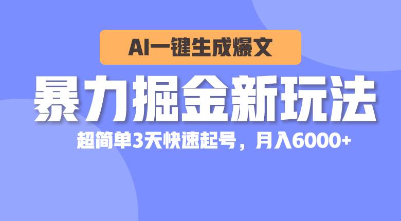 暴力掘金新玩法，AI一键生成爆文，超简单3天快速起号，月入6000+-盈途副业网