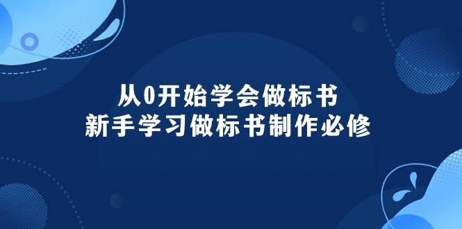 从0开始学会做标书：新手学习做标书制作必修（95节课）-盈途副业网