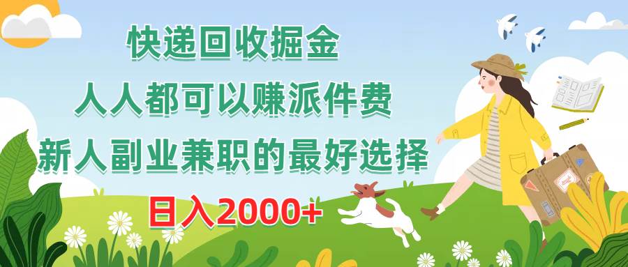 快递回收掘金，人人都可以赚派件费，新人副业兼职的最好选择，日入2000+-盈途副业网