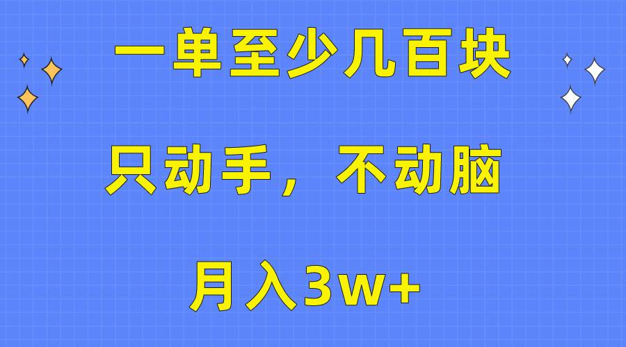 一单至少几百块，只动手不动脑，月入3w+。看完就能上手，保姆级教程-盈途副业网