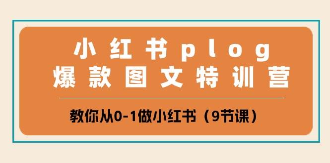 小红书 plog爆款图文特训营，教你从0-1做小红书（9节课）-盈途副业网