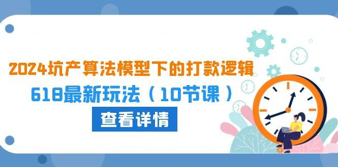 2024坑产算法 模型下的打款逻辑：618最新玩法（10节课）-盈途副业网