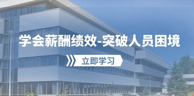 学会薪酬绩效-突破人员困境：建立自己的【薪酬+绩效】体系，企业与员工…-盈途副业网