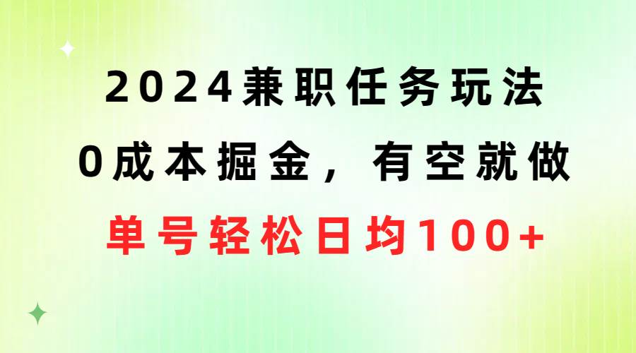 2024兼职任务玩法 0成本掘金，有空就做 单号轻松日均100+-盈途副业网