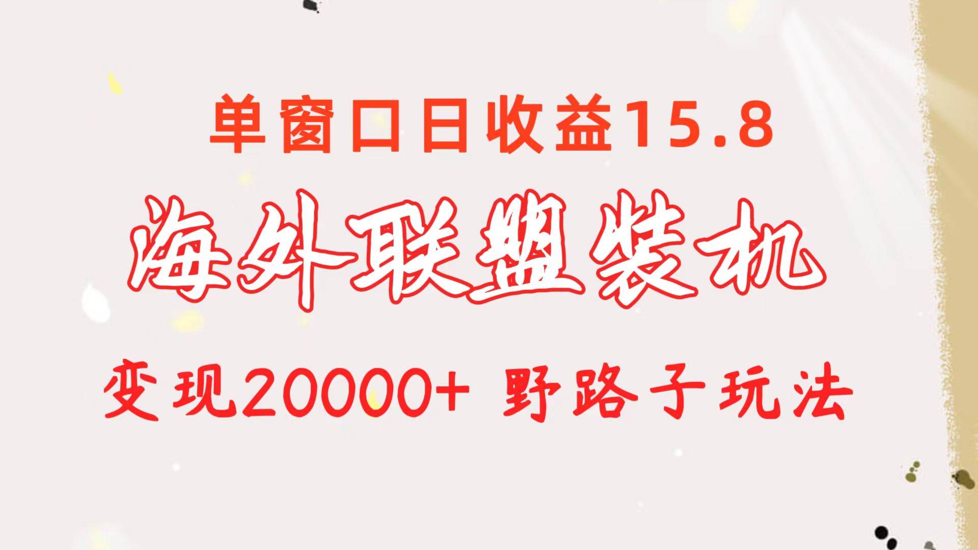 海外联盟装机 单窗口日收益15.8  变现20000+ 野路子玩法-盈途副业网