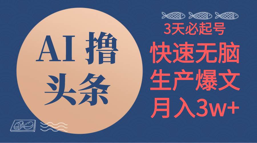 AI撸头条3天必起号，无脑操作3分钟1条，复制粘贴简单月入3W+-盈途副业网