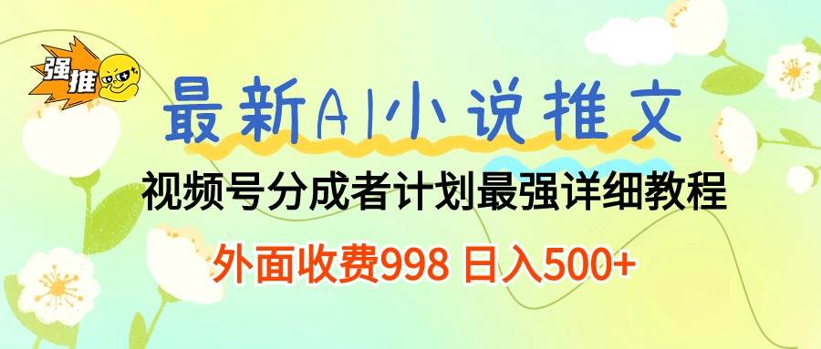 最新AI小说推文视频号分成计划 最强详细教程  日入500+-盈途副业网