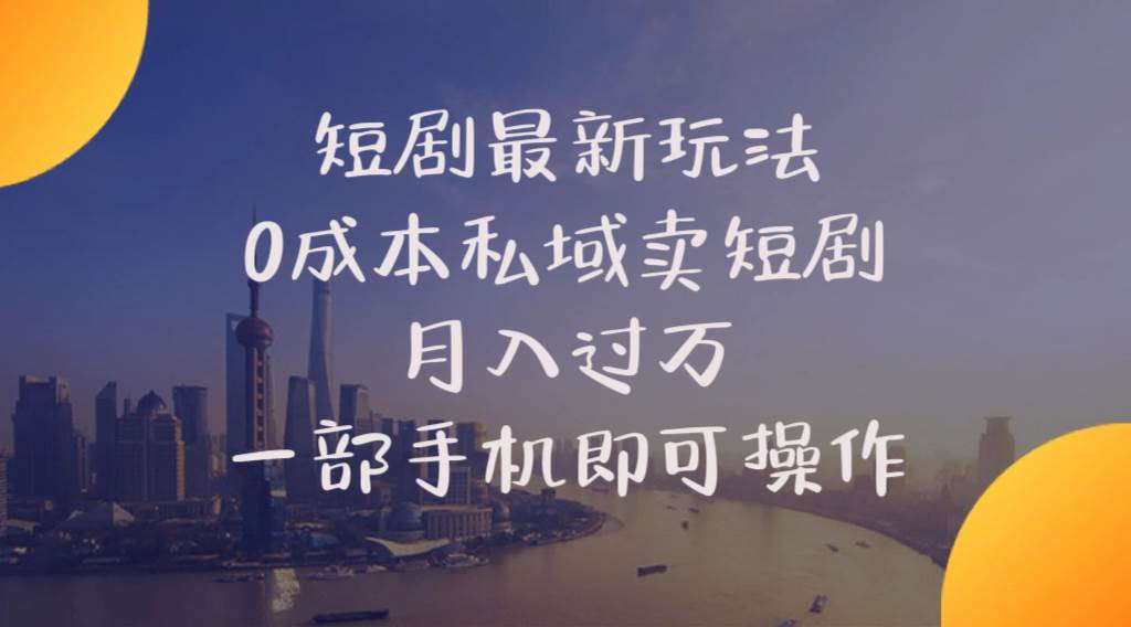 短剧最新玩法    0成本私域卖短剧     月入过万     一部手机即可操作-盈途副业网