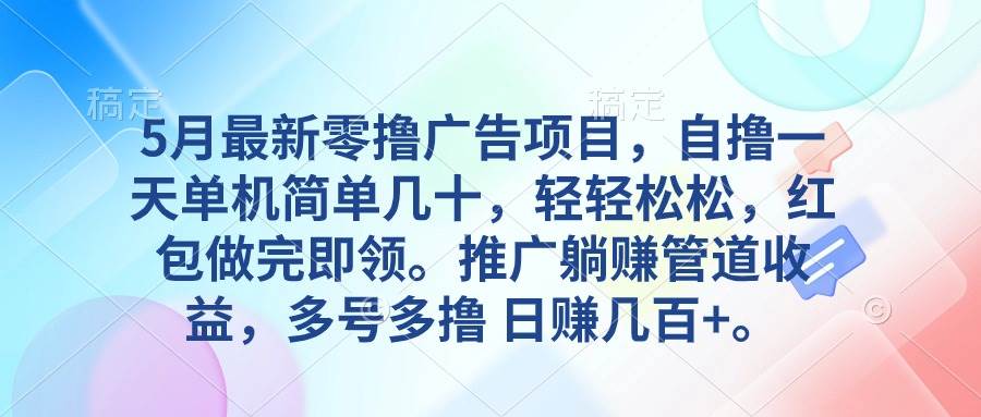 5月最新零撸广告项目，自撸一天单机几十，推广躺赚管道收益，日入几百+-盈途副业网