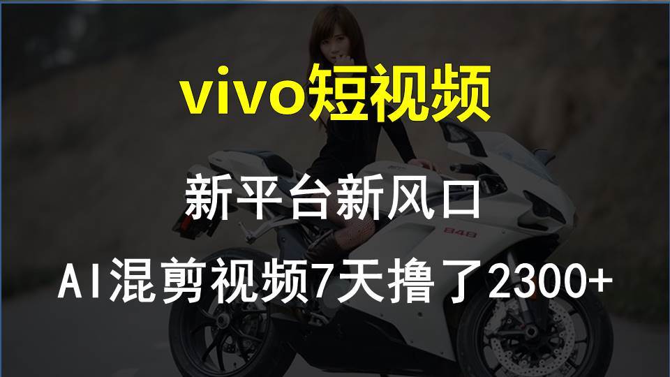 vivo短视频:新平台新风口，AI混剪视频7天撸了2300+-盈途副业网