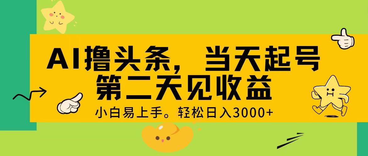 AI撸头条，轻松日入3000+，当天起号，第二天见收益。-盈途副业网