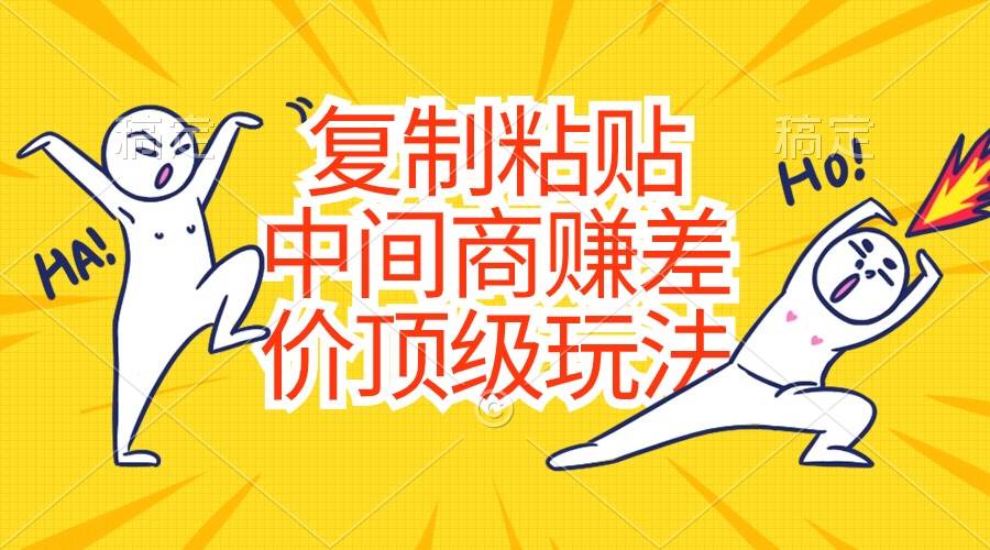 复制粘贴，中间商赚差价顶级玩法，零成本，硬通货-盈途副业网