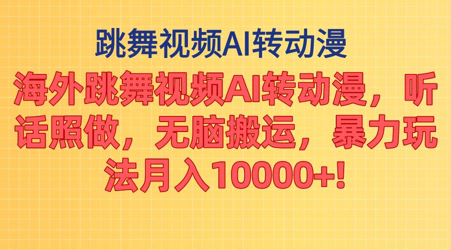 海外跳舞视频AI转动漫，听话照做，无脑搬运，暴力玩法 月入10000+-盈途副业网