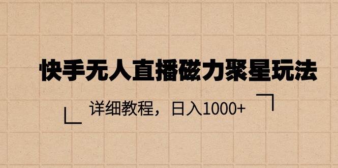 快手无人直播磁力聚星玩法，详细教程，日入1000+-盈途副业网