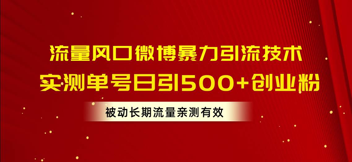 流量风口微博暴力引流技术，单号日引500+创业粉，被动长期流量-盈途副业网
