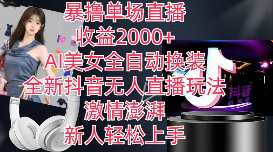 全新抖音玩法，无人直播，AI美女全自动换装，激情澎湃，新人轻松上手，…-盈途副业网