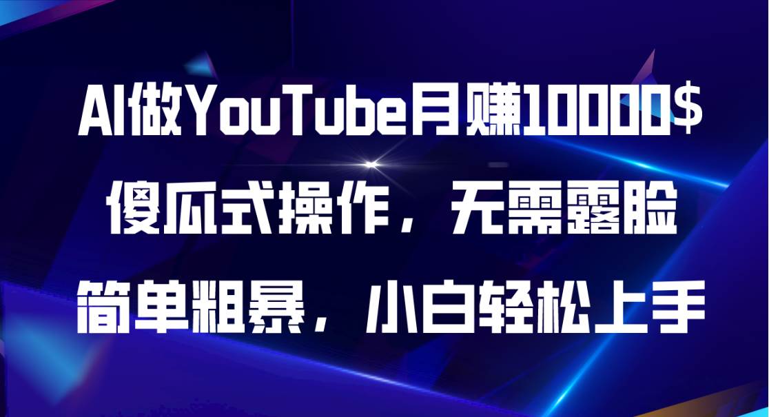 AI做YouTube月赚10000$，傻瓜式操作无需露脸，简单粗暴，小白轻松上手-盈途副业网